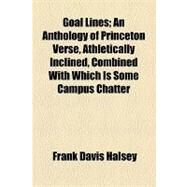 Goal Lines: An Anthology of Princeton Verse, Athletically Inclined, Combined With Which Is Some Campus Chatter by Halsey, Frank Davis; Azoy, Anastasio Carlos Mariano, 9781154537215