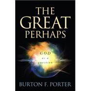 The Great Perhaps God as a Question by Porter, Burton F., 9781442247215