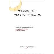 Thanks, but This Isn't for Us : A (Sort Of) Compassionate Guide to Why Your Writing Is Being Rejected by Morrell, Jessica Page, 9781585427215