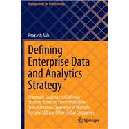 Defining Enterprise Data and Analytics Strategy Pragmatic Guidance on Defining Strategy Based on Successful Digital Transformation Experience of Multiple Fortune 500 and Other Global Companies by Sah, Prakash, 9789811957215