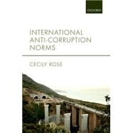 International Anti-Corruption Norms Their Creation and Influence on Domestic Legal Systems by Rose, Cecily, 9780198737216