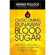 Overcoming Runaway Blood Sugar : Practical Help for... *People Fighting Fatigue and Mood Swings * Hypoglycemics and Diabetics *Those Trying to Control Their Weight by Pollock, Dennis, 9780736917216