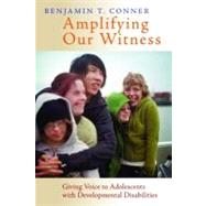 Amplifying Our Witness : Practice-Centered Ministry with Adolescents and Adolescents with Developmental Disabilities by Conner, Benjamin T., 9780802867216