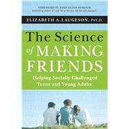 The Science of Making Friends Helping Socially Challenged Teens and Young Adults by Laugeson, Elizabeth; Robison, John Elder, 9781118127216
