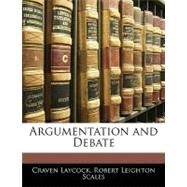Argumentation and Debate by Laycock, Craven; Scales, Robert Leighton, 9781143327216
