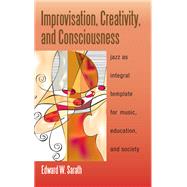 Improvisation, Creativity, and Consciousness by Sarath, Edward W., 9781438447216