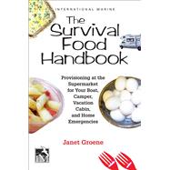The Survival Food Handbook Provisioning at the Supermarket for Your Boat, Camper, Vacation Cabin, and Home Emergencies by Groene, Janet, 9780071837217
