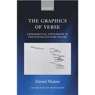The Graphics of Verse Experimental Typography in Twentieth-Century Poetry by Matore, Daniel, 9780192857217