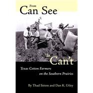 From Can See to Can't : Texas Cotton Farmers on the Southern Prairies by Sitton, Thad; Utley, Dan K., 9780292777217
