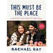 This Must Be the Place Dispatches & Food from the Home Front by Ray, Rachael, 9780593357217