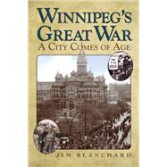 Winnipeg's Great War by Blanchard, Jim, 9780887557217