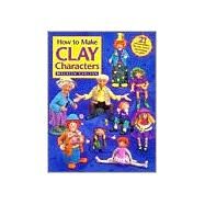 How to Make Clay Characters by Carlson, Maureen, 9780891347217
