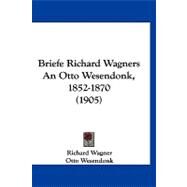 Briefe Richard Wagners an Otto Wesendonk, 1852-1870 by Wagner, Richard; Wesendonk, Otto; Golther, Wolfgang, 9781120167217