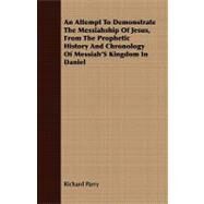 An Attempt to Demonstrate the Messiahship of Jesus, from the Prophetic History and Chronology of Messiah's Kingdom in Daniel by Parry, Richard, 9781408667217