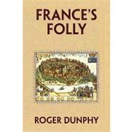 France's Folly by Dunphy, Thomas R., 9781441547217