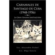Carnavales de Santiago de Cuba, 1948-1956: La Gran Semana Santiaguera by Pichel, Alejandro; Garca, Olga, 9781506507217