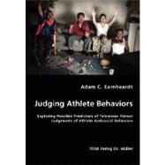 Judging Athlete Behaviors - Exploring Possible Predictors of Television Viewer Judgments of Athlete Antisocial Behaviors by Earnheardt, Adam C., 9783836457217