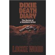 Dixie Death Diary The Burial of an Southern Artist by Wood, Locke, 9798350997217