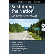 Sustaining the Nation The Making and Moving of Language and Nation by Heller, Monica; Bell, Lindsay A.; Daveluy, Michelle; McLaughlin, Mireille; Nol, Hubert, 9780199947218