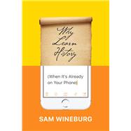 Why Learn History (When It's Already on Your Phone) by Wineburg, Sam, 9780226357218