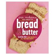 Bread & Butter Gluten-Free Vegan Recipes to Fill Your Bread Basket: A Baking Book by McKenna, Erin, 9780804137218