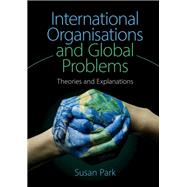 International Organisations and Global Problems by Park, Susan, 9781107077218