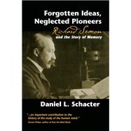 Forgotten Ideas, Neglected Pioneers: Richard Semon and the Story of Memory by Schacter,Daniel L., 9781138147218