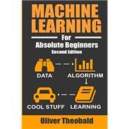 Machine Learning For Absolute Beginners: A Plain English Introduction (Machine Learning From Scratch) by Theobald, Oliver, 9781549617218