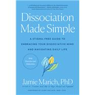 Dissociation Made Simple A Stigma-Free Guide to Embracing Your Dissociative Mind and Navigating Daily Life by Marich, Jamie; Pollack, Jaime, 9781623177218