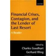 Financial Crises, Contagion, and the Lender of Last Resort A Reader by Goodhart, Charles; Illing, Gerhard, 9780199247219