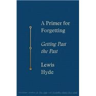 A Primer for Forgetting by Hyde, Lewis, 9780374237219