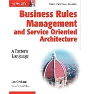Business Rules Management and Service Oriented Architecture A Pattern Language by Graham, Ian, 9780470027219