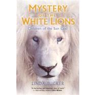 Mystery of the White Lions Children of the Sun God by Tucker, Linda, 9781401927219