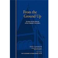 From the Ground Up : The Story of the University of New Hampshire Foundation by Casanave, Suki, 9781441527219