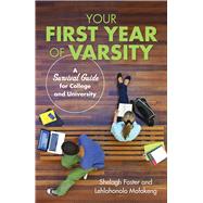 Your First Year of Varsity A Survival Guide for College and University by Foster, Shelagh; Mofokeng, Lehlohonolo, 9781928257219