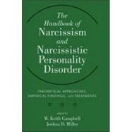 The Handbook of Narcissism and Narcissistic Personality Disorder Theoretical Approaches, Empirical Findings, and Treatments by Campbell, W. Keith; Miller, Joshua D., 9780470607220
