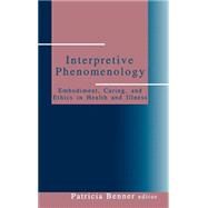 Interpretive Phenomenology : Embodiment, Caring, and Ethics in Health and Illness by Patricia Benner, 9780803957220