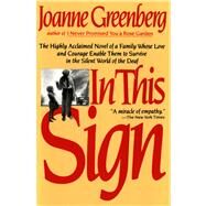 In This Sign The Highly Acclaimed Novel of a Family Whose Love and Courage Enable Them to Survive in the Silent World of the Deaf by Greenberg, Joanne, 9780805007220