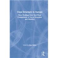 Class Structure in Europe: New Findings from East-West Comparisons of Social Structure and Mobility: New Findings from East-West Comparisons of Social Structure and Mobility by Haller,Max, 9780873327220