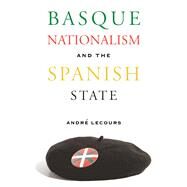 Basque Nationalism and the Spanish State by Lecours, Andre, 9780874177220