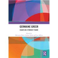 Germaine Greer: Essays on a Feminist Figure by Dever; Maryanne, 9781138337220