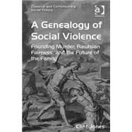 A Genealogy of Social Violence: Founding Murder, Rawlsian Fairness, and the Future of the Family by Jones,Clint, 9781472417220