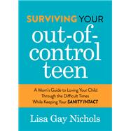 Surviving Your Out-of-control Teen by Nichols, Lisa Gay, 9781642797220