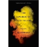 The Republic of False Truths A novel by Aswany, Alaa Al; Fellowes, S. R., 9780307957221