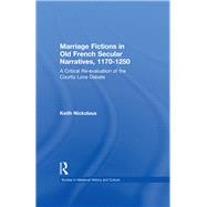 Marriage Fictions in Old French Secular Narratives, 1170-1250: A Critical Re-evaluation of the Courtly Love Debate by Nickolaus,Keith, 9780415937221