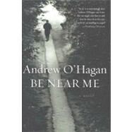 Be Near Me by O'Hagan, Andrew, 9780547537221