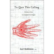 To Quit This Calling: Firsthand Tales of a Pediatric Pathologist by Waldstein, Gail, 9780977127221