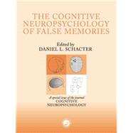 The Cognitive Psychology of False Memories: A Special Issue of Cognitive Neuropsychology by Schacter,Daniel L., 9781138877221