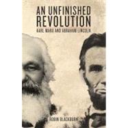An Unfinished Revolution Karl Marx and Abraham Lincoln by Blackburn, Robin; Blackburn, Robin; Lincoln, Abraham; Marx, Karl; Dunaevskaya, Raya, 9781844677221