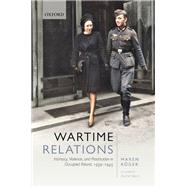 Wartime Relations Intimacy, Violence, and Prostitution in Occupied Poland, 1939-1945 by Rger, Maren; Ward, Rachel, 9780198817222